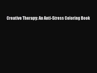 [PDF Download] Creative Therapy: An Anti-Stress Coloring Book [Read] Online