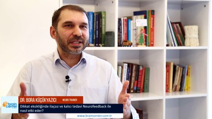 Dr. Bora Küçükyazıcı - Dikkat Eksikliği Tedavisinde Neurofeedback Nasıl Etkilidir?