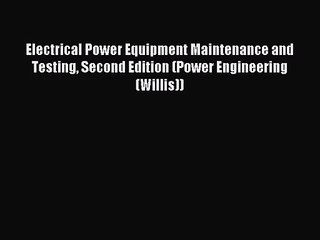 [PDF Download] Electrical Power Equipment Maintenance and Testing Second Edition (Power Engineering