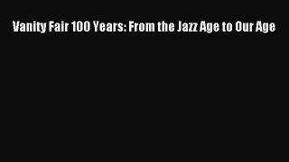 [PDF Download] Vanity Fair 100 Years: From the Jazz Age to Our Age [Read] Online