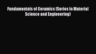 [PDF Download] Fundamentals of Ceramics (Series in Material Science and Engineering) [PDF]