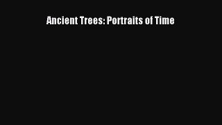 [PDF Download] Ancient Trees: Portraits of Time [Download] Online