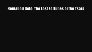 [PDF Download] Romanoff Gold: The Lost Fortunes of the Tsars [Download] Online