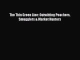 PDF Download The Thin Green Line: Outwitting Poachers Smugglers & Market Hunters Download Online