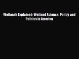 PDF Download Wetlands Explained: Wetland Science Policy and Politics in America Download Full