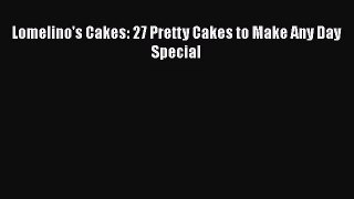 Read Lomelino's Cakes: 27 Pretty Cakes to Make Any Day Special Ebook Free