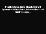 Read Bread Revolution: World-Class Baking with Sprouted and Whole Grains Heirloom Flours and