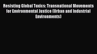 PDF Download Resisting Global Toxics: Transnational Movements for Environmental Justice (Urban