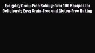 Everyday Grain-Free Baking: Over 100 Recipes for Deliciously Easy Grain-Free and Gluten-Free