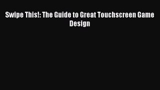 Swipe This!: The Guide to Great Touchscreen Game Design Read Swipe This!: The Guide to Great
