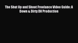 The Shut Up and Shoot Freelance Video Guide: A Down & Dirty DV Production [PDF Download] The