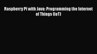 Raspberry Pi with Java: Programming the Internet of Things (IoT) [PDF Download] Raspberry Pi