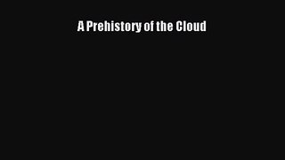 A Prehistory of the Cloud [PDF Download] A Prehistory of the Cloud# [Download] Online