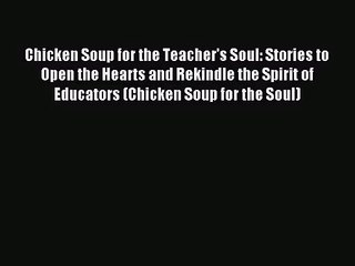 [PDF Download] Chicken Soup for the Teacher's Soul: Stories to Open the Hearts and Rekindle