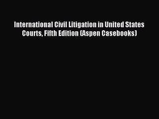 [PDF Download] International Civil Litigation in United States Courts Fifth Edition (Aspen