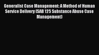 [PDF Download] Generalist Case Management: A Method of Human Service Delivery (SAB 125 Substance