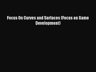 Focus On Curves and Surfaces (Focus on Game Development) Read Focus On Curves and Surfaces