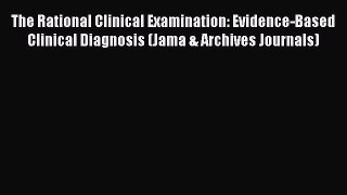 The Rational Clinical Examination: Evidence-Based Clinical Diagnosis (Jama & Archives Journals)