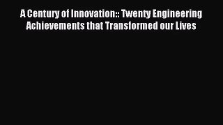 [PDF Download] A Century of Innovation:: Twenty Engineering Achievements that Transformed our