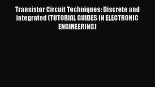 [PDF Download] Transistor Circuit Techniques: Discrete and integrated (TUTORIAL GUIDES IN ELECTRONIC