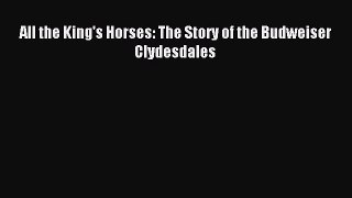 [PDF Download] All the King's Horses: The Story of the Budweiser Clydesdales [Download] Online