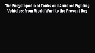 [PDF Download] The Encyclopedia of Tanks and Armored Fighting Vehicles: From World War I to