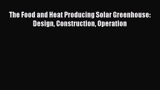 [PDF Download] The Food and Heat Producing Solar Greenhouse: Design Construction Operation