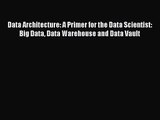 [PDF Download] Data Architecture: A Primer for the Data Scientist: Big Data Data Warehouse