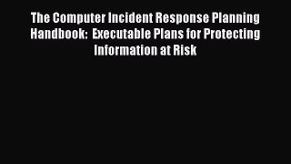 [PDF Download] The Computer Incident Response Planning Handbook:  Executable Plans for Protecting