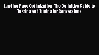 [PDF Download] Landing Page Optimization: The Definitive Guide to Testing and Tuning for Conversions#