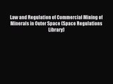 [PDF Download] Law and Regulation of Commercial Mining of Minerals in Outer Space (Space Regulations