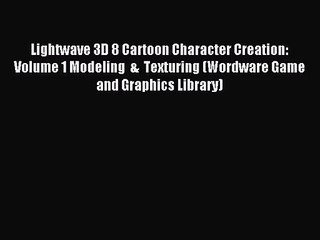 Lightwave 3D 8 Cartoon Character Creation: Volume 1 Modeling  &  Texturing (Wordware Game and