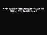 Professional Short Films with Autodesk 3ds Max (Charles River Media Graphics) Read Professional