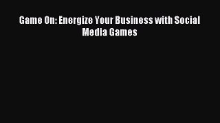 Game On: Energize Your Business with Social Media Games [PDF Download] Game On: Energize Your