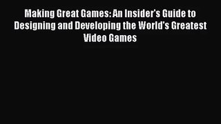 Making Great Games: An Insider's Guide to Designing and Developing the World's Greatest Video