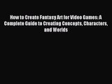 How to Create Fantasy Art for Video Games: A Complete Guide to Creating Concepts Characters