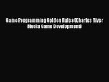 Game Programming Golden Rules (Charles River Media Game Development) [PDF Download] Game Programming