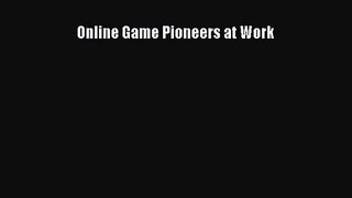 Online Game Pioneers at Work [PDF Download] Online Game Pioneers at Work# [PDF] Full Ebook