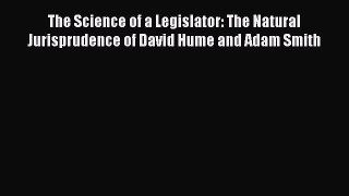 [PDF Download] The Science of a Legislator: The Natural Jurisprudence of David Hume and Adam
