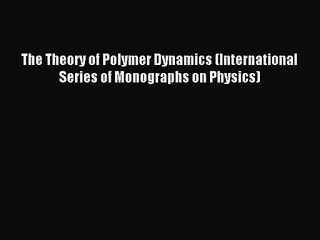 [PDF Download] The Theory of Polymer Dynamics (International Series of Monographs on Physics)