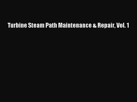[PDF Download] Turbine Steam Path Maintenance & Repair Vol. 1 [PDF] Online
