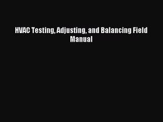 [PDF Download] HVAC Testing Adjusting and Balancing Field Manual [Download] Full Ebook