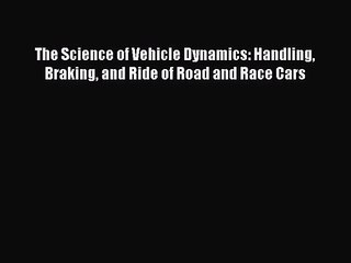 [PDF Download] The Science of Vehicle Dynamics: Handling Braking and Ride of Road and Race