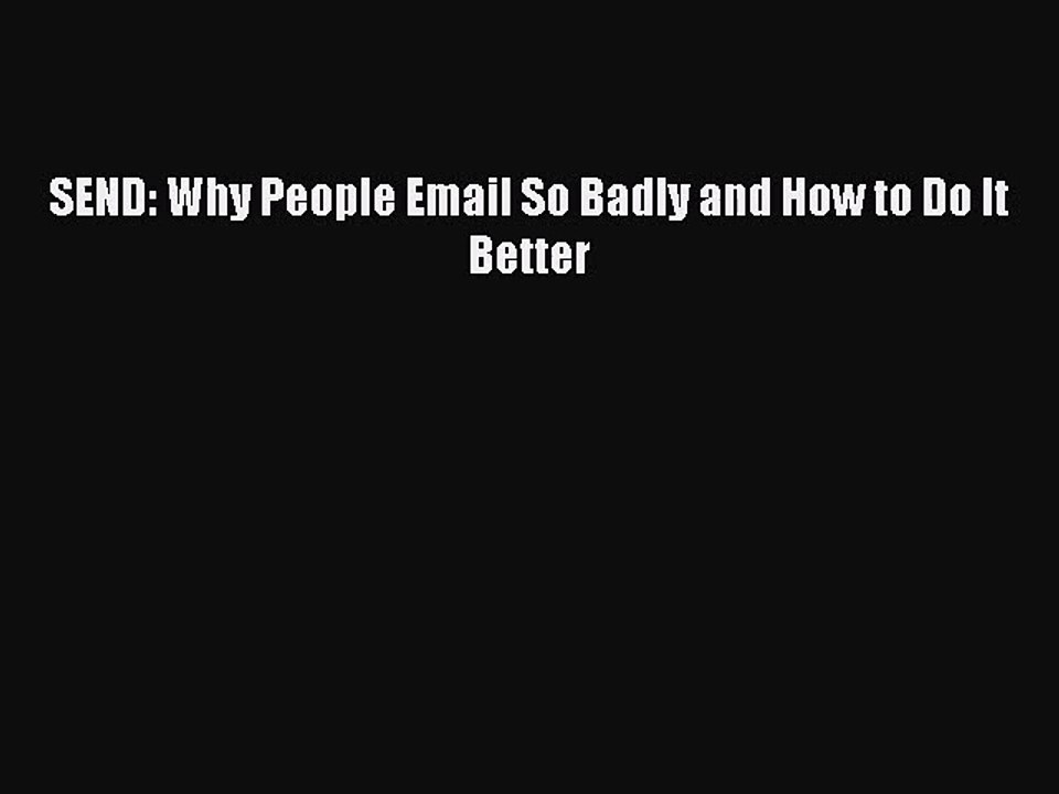 [PDF Download] SEND: Why People Email So Badly and How to Do It Better# [Download] Online