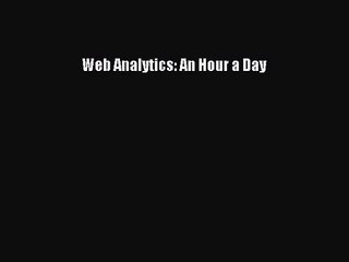 [PDF Download] Web Analytics: An Hour a Day# [PDF] Full Ebook