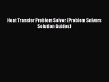 [PDF Download] Heat Transfer Problem Solver (Problem Solvers Solution Guides) [Download] Full