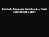 Secrets of a Grandpatzer: How to Beat Most People and Computers at Chess Read Secrets of a