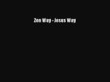 Zen Way - Jesus Way [PDF Download] Zen Way - Jesus Way# [Download] Online