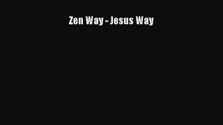 Zen Way - Jesus Way [PDF Download] Zen Way - Jesus Way# [Download] Online