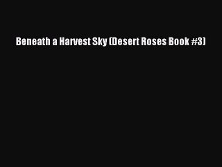 Beneath a Harvest Sky (Desert Roses Book #3) [PDF Download] Beneath a Harvest Sky (Desert Roses
